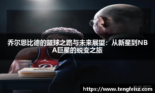 乔尔恩比德的篮球之路与未来展望：从新星到NBA巨星的蜕变之旅
