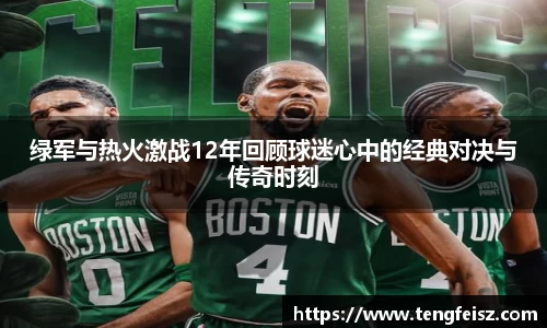 绿军与热火激战12年回顾球迷心中的经典对决与传奇时刻