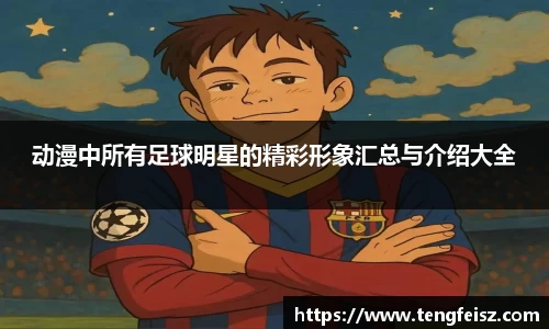 动漫中所有足球明星的精彩形象汇总与介绍大全